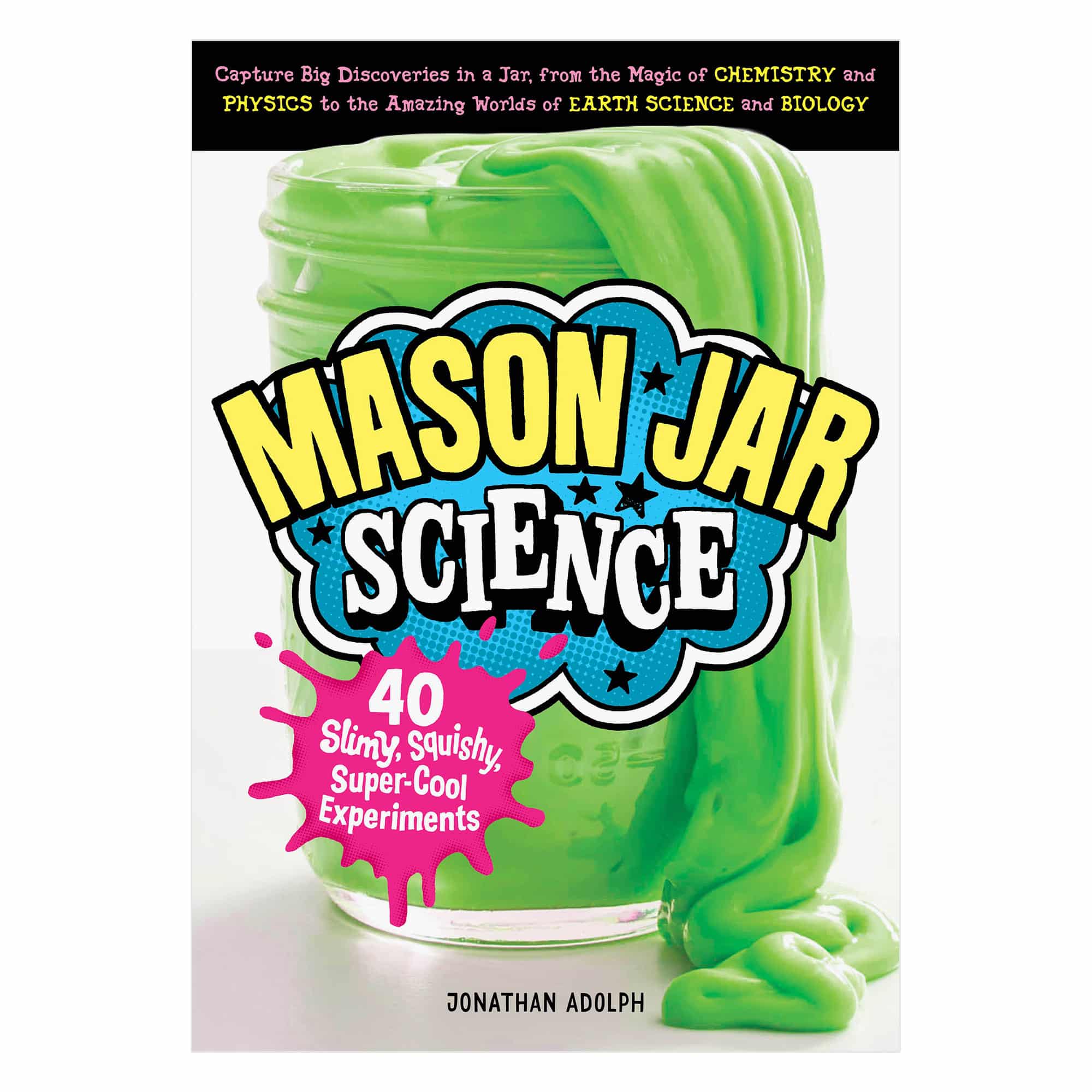 Mason Jar Science: 40 Slimy, Squishy, Super Cool Experiements